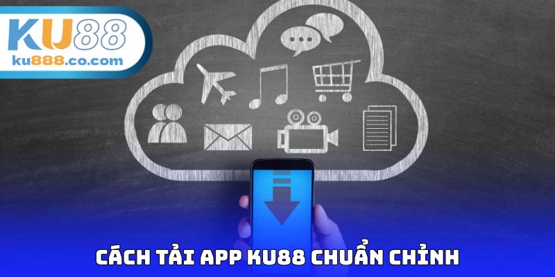 Cách tải app KU88 chuẩn chỉnh