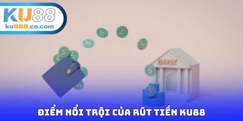 Điểm nổi trội của rút tiền KU88