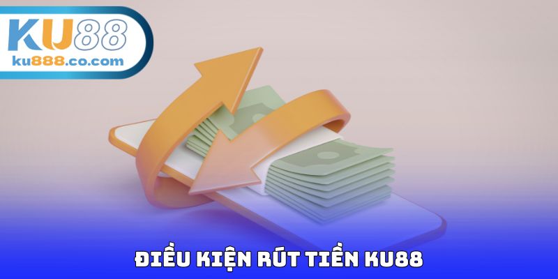 Điều kiện rút tiền KU88