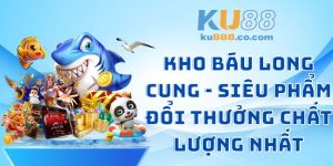 Kho Báu Long Cung - Siêu Phẩm Đổi Thưởng Chất Lượng Nhất
