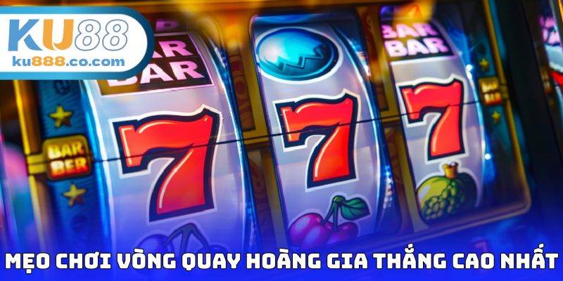 Mẹo chơi vòng quay hoàng gia đạt tỷ lệ thắng cao nhất