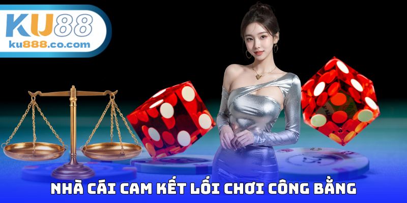 Nhà cái cam kết lối chơi công bằng