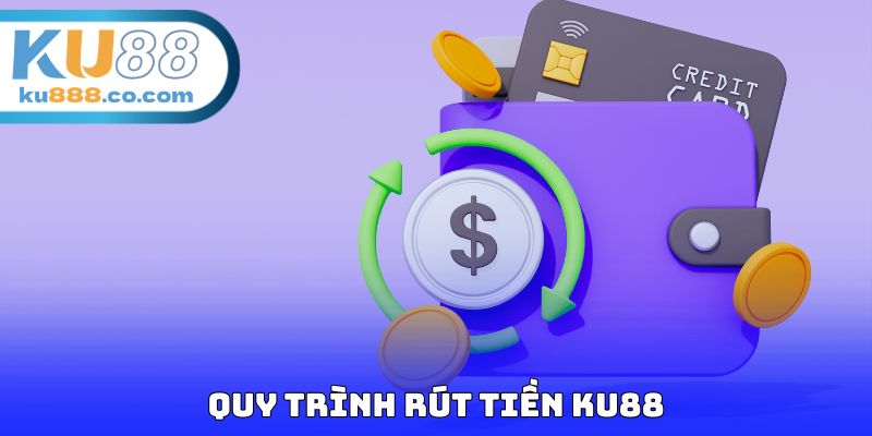 Quy trình rút tiền KU88