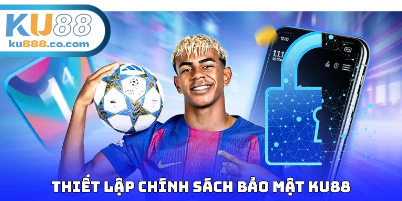 Thiết lập chính sách bảo mật KU88
