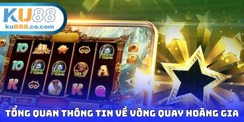 Tổng quan một vài thông tin cần biết về vòng quay hoàng gia