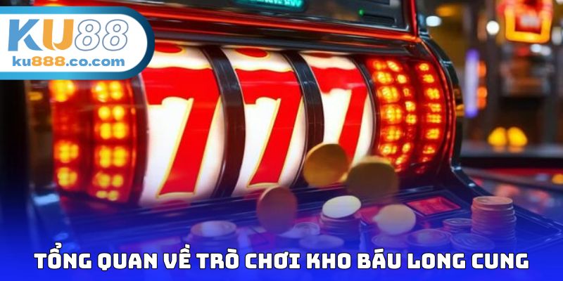 Tổng quan những điểm cần biết về trò chơi kho báu long cung 