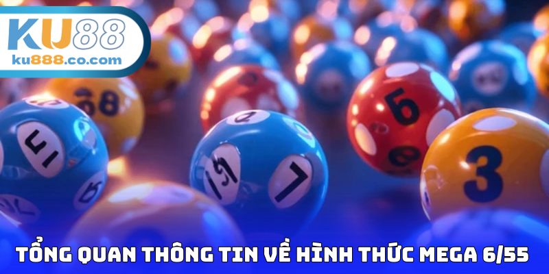 Tổng quan thông tin cần biết về hình thức Mega 6/55