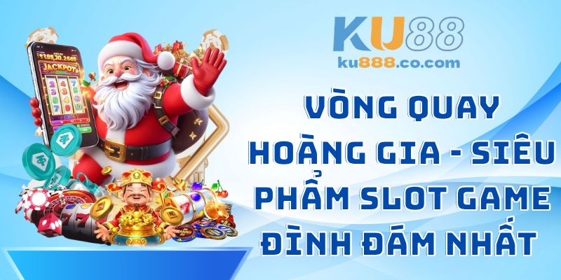 Vòng Quay Hoàng Gia - Siêu Phẩm Slot Game Đình Đám Nhất 2026