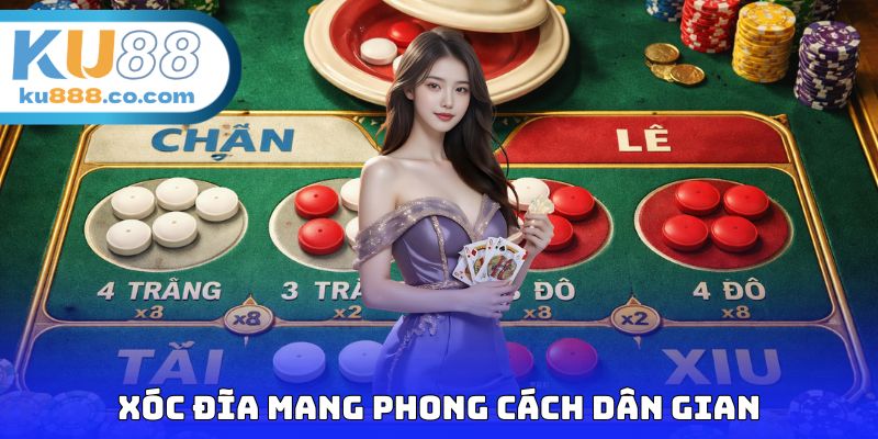 Xóc đĩa mang phong cách dân gian, truyền thống